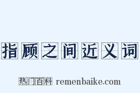指顾之间近义词是什么意思的图片